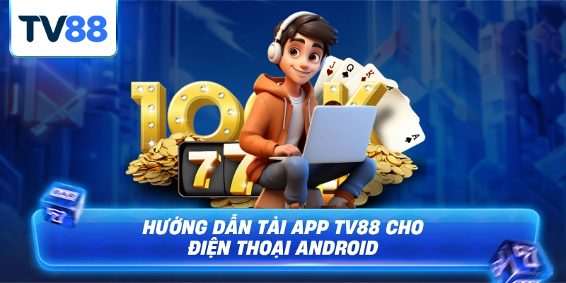 Hướng dẫn anh em tải app trên android nhanh chóng