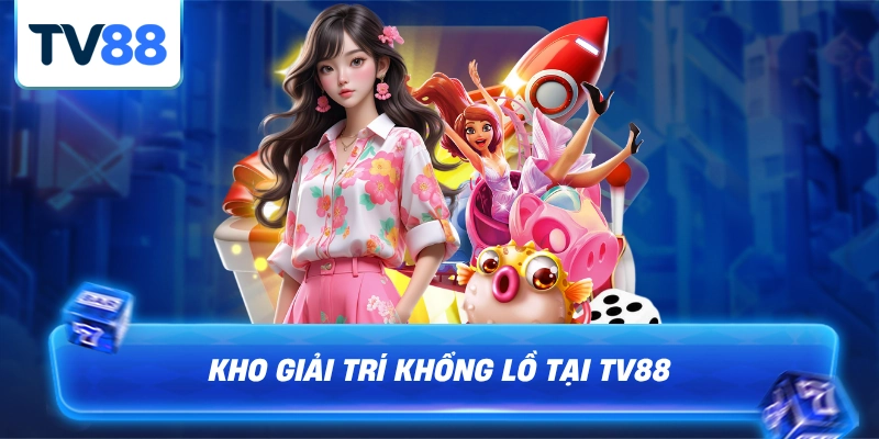 Kho Giải Trí Khổng lồ cho anh em lựu chọn