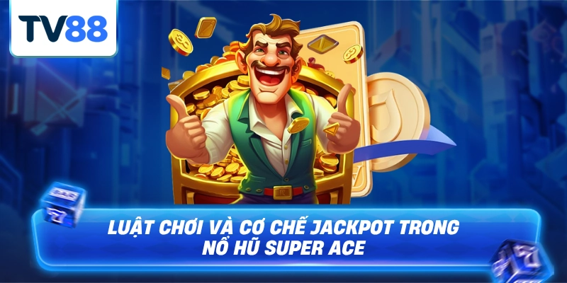 Luật chơi và cơ hội thắng cao nổ hũ super ace