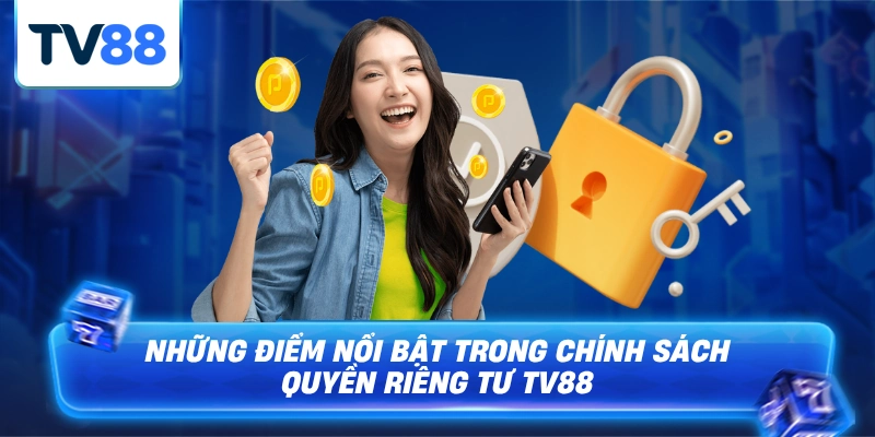 Những điểu nổi bật về chính sách bảo vệ quyền riêng tư tv88