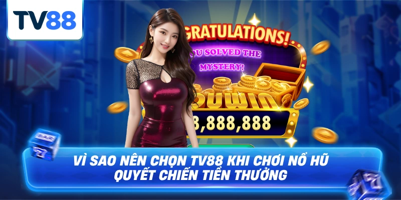 Những lí do anh em nên tham gia nổ hũ quyết chiến tiền thưởng TV88