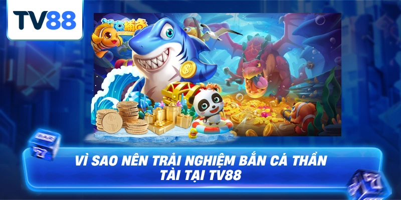 Những lý do mà anh em nên chọn bắn cá thần tài TV88 là điểm đến
